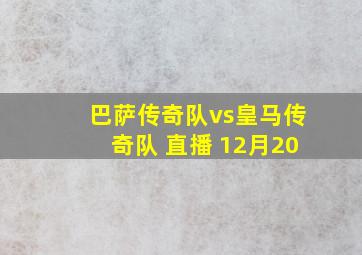 巴萨传奇队vs皇马传奇队 直播 12月20